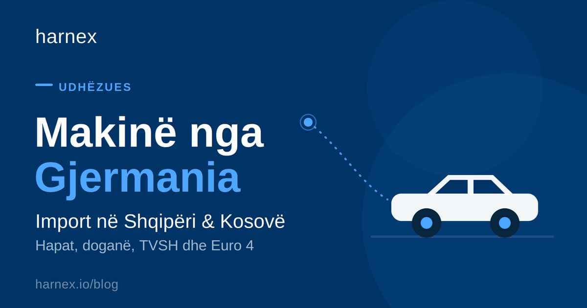 Si të sjellësh një makinë nga Gjermania në Shqipëri dhe Kosovë - harnex Blog Image